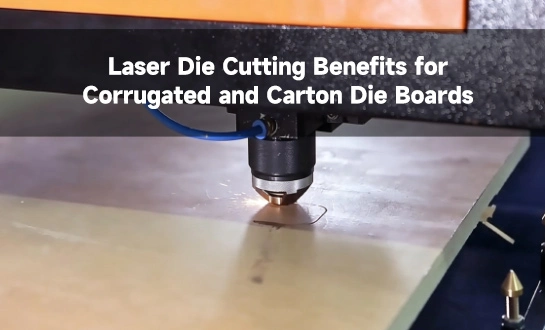 Laser Die Cutting Benefits for Corrugated and Carton Die Boards